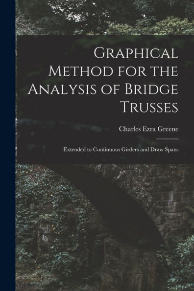 Graphical Method For The Analysis Of Bridge Trusses: Extended To Continuous Girders And Draw Spans
