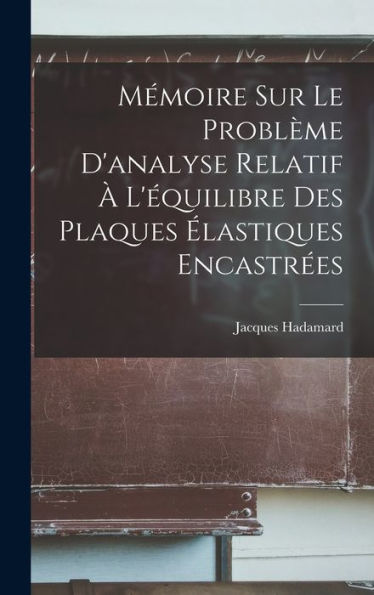 Mémoire Sur Le Problème D'Analyse Relatif ?L'?Uilibre Des Plaques ?Astiques Encastr?S (French Edition)