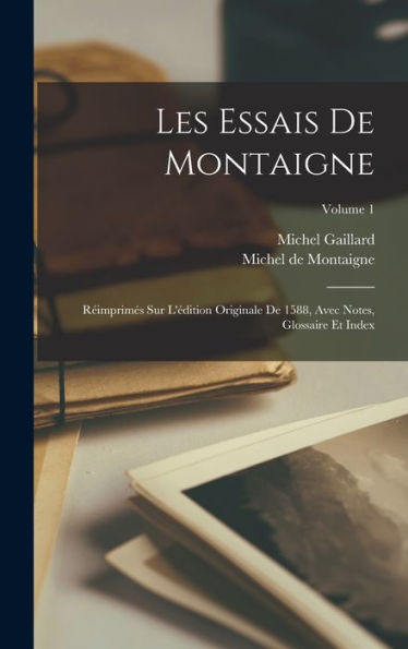 Les Essais De Montaigne: R?Mprimes Sur L'Édition Originale De 1588, Avec Notes, Glossaire Et Index; Volume 1 (French Edition)