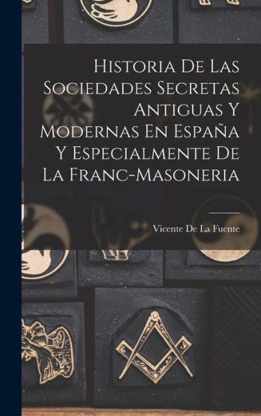 Historia De Las Sociedades Secretas Antiguas Y Modernas En España Y Especialmente De La Franc-Masoneria (Spanish Edition)