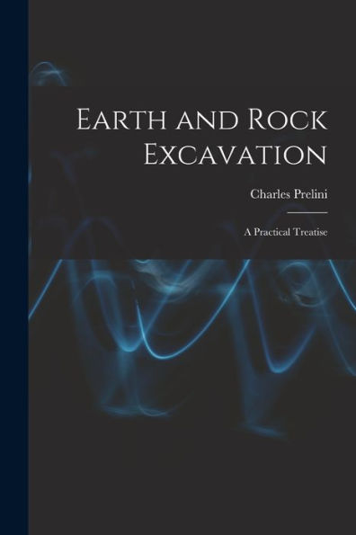 Earth And Rock Excavation: A Practical Treatise