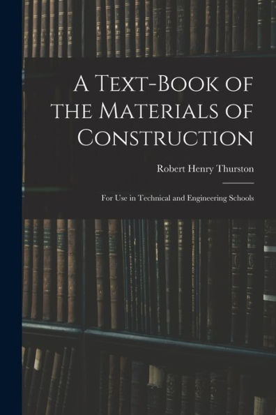 A Text-Book Of The Materials Of Construction: For Use In Technical And Engineering Schools