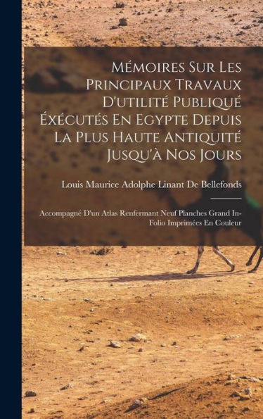 Mémoires Sur Les Principaux Travaux D'Utilit?Publiqu??Ecutes En Egypte Depuis La Plus Haute Antiquit?Jusqu'?Nos Jours: Accompagn?D'Un Atlas ... Imprim?S En Couleur (French Edition)