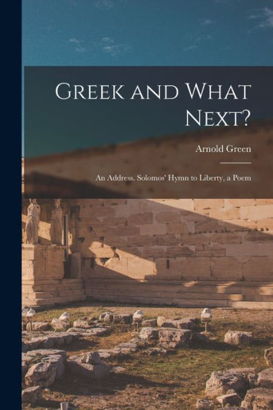 Greek And What Next?: An Address. Solomos' Hymn To Liberty, A Poem