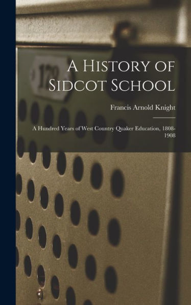 A History Of Sidcot School: A Hundred Years Of West Country Quaker Education, 1808-1908