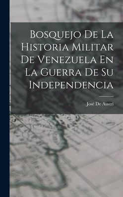 Bosquejo De La Historia Militar De Venezuela En La Guerra De Su Independencia (Spanish Edition)