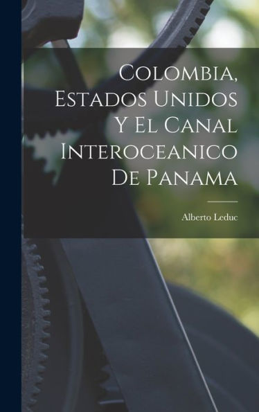 Colombia, Estados Unidos Y El Canal Interoceanico De Panama (Spanish Edition)