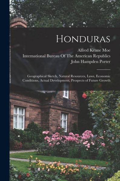 Honduras: Geographical Sketch, Natural Resources, Laws, Economic Conditions, Actual Development, Prospects Of Future Growth
