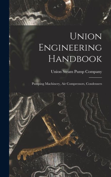 Union Engineering Handbook: Pumping Machinery, Air Compressors, Condensers