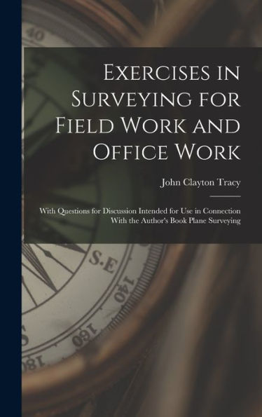 Exercises In Surveying For Field Work And Office Work: With Questions For Discussion Intended For Use In Connection With The Author's Book Plane Surveying