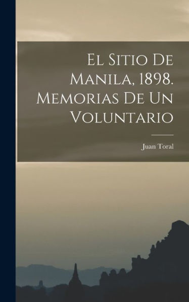 El Sitio De Manila, 1898. Memorias De Un Voluntario (Spanish Edition)
