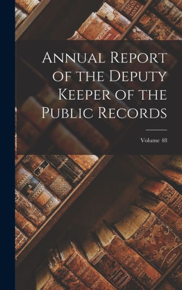Annual Report Of The Deputy Keeper Of The Public Records; Volume 48