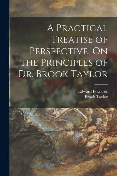 A Practical Treatise Of Perspective, On The Principles Of Dr. Brook Taylor