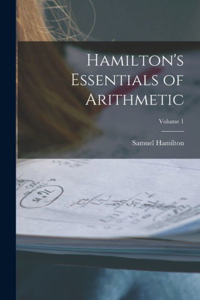 Hamilton's Essentials Of Arithmetic; Volume 1