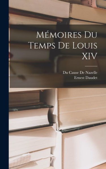 Mémoires Du Temps De Louis Xiv (French Edition)