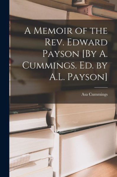 A Memoir Of The Rev. Edward Payson [By A. Cummings. Ed. By A.L. Payson]
