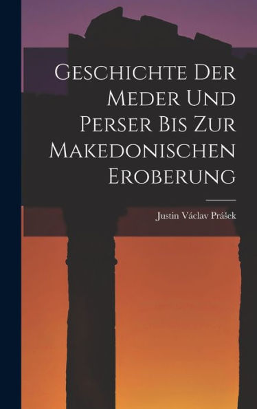 Geschichte Der Meder Und Perser Bis Zur Makedonischen Eroberung (German Edition)