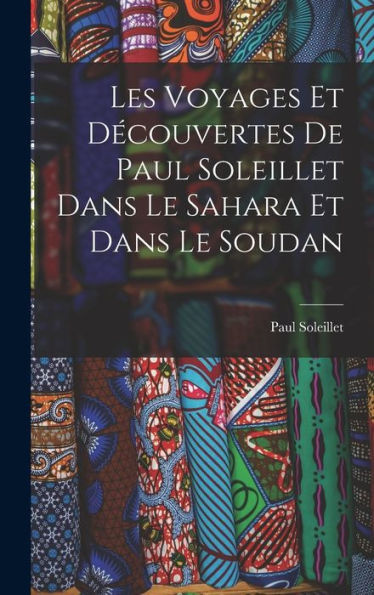 Les Voyages Et Decouvertes De Paul Soleillet Dans Le Sahara Et Dans Le Soudan (French Edition)