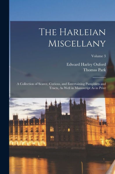 The Harleian Miscellany: A Collection Of Scarce, Curious, And Entertaining Pamphlets And Tracts, As Well In Manuscript As In Print; Volume 3