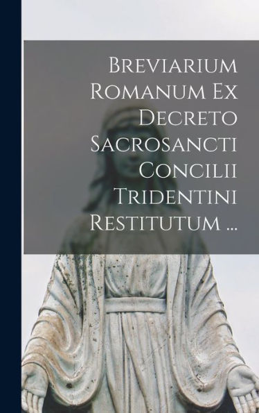 Breviarium Romanum Ex Decreto Sacrosancti Concilii Tridentini Restitutum ... (Latin Edition)