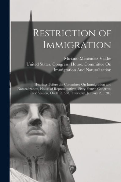 Restriction Of Immigration: Hearings Before The Committee On Immigration And Naturalization, House Of Representatives, Sixty-Fourth Congress, First Session, On H.R. 558. Thursday, January 20, 1916