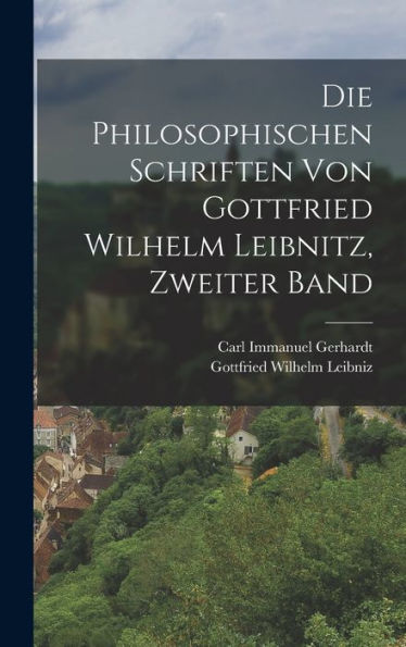 Die Philosophischen Schriften Von Gottfried Wilhelm Leibnitz, Zweiter Band (German Edition)