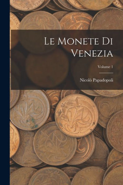 Le Monete Di Venezia; Volume 1 (Italian Edition)