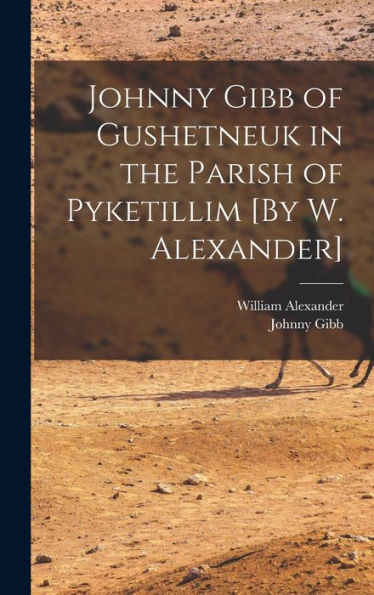 Johnny Gibb Of Gushetneuk In The Parish Of Pyketillim [By W. Alexander]