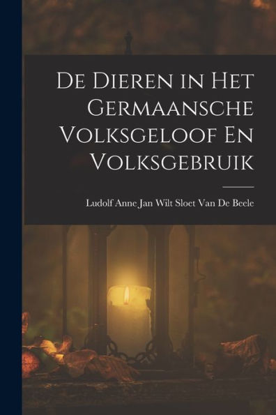 De Dieren In Het Germaansche Volksgeloof En Volksgebruik (Dutch Edition)