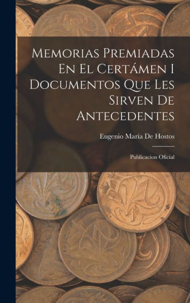 Memorias Premiadas En El Cert?En I Documentos Que Les Sirven De Antecedentes: Publicacion Oficial (Spanish Edition)