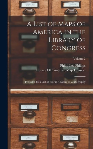 A List Of Maps Of America In The Library Of Congress: Preceded By A List Of Works Relating To Cartography; Volume 2