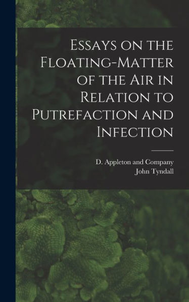 Essays On The Floating-Matter Of The Air In Relation To Putrefaction And Infection