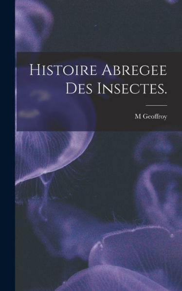 Histoire Abregee Des Insectes. (French Edition)