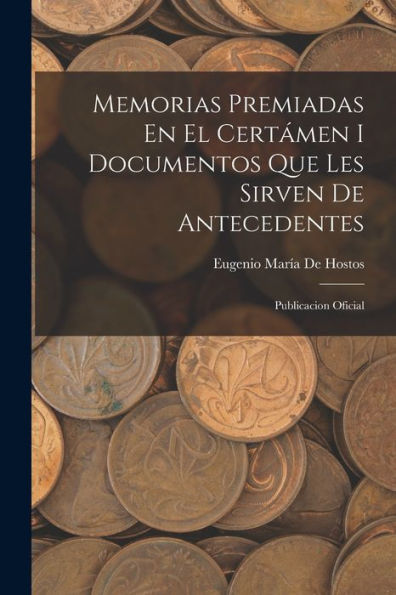 Memorias Premiadas En El Cert?En I Documentos Que Les Sirven De Antecedentes: Publicacion Oficial (Spanish Edition)
