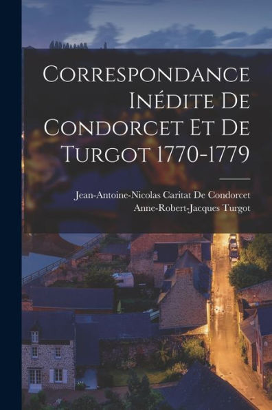 Correspondance Inédite De Condorcet Et De Turgot 1770-1779 (French Edition)