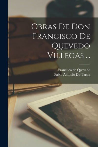 Obras De Don Francisco De Quevedo Villegas ... (Spanish Edition)