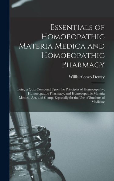 Essentials Of Homoeopathic Materia Medica And Homoeopathic Pharmacy: Being A Quiz Compend Upon The Principles Of Homoeopathy, Homoeopathic Pharmacy, ... For The Use Of Students Of Medicine