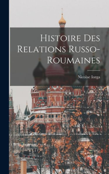 Histoire Des Relations Russo-Roumaines (French Edition)
