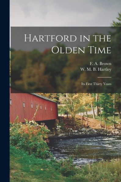Hartford In The Olden Time; Its First Thirty Years