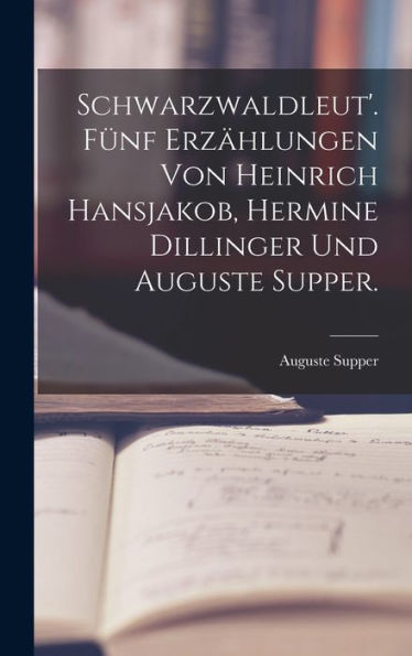 Schwarzwaldleut'. Fünf Erzählungen Von Heinrich Hansjakob, Hermine Dillinger Und Auguste Supper. (German Edition)