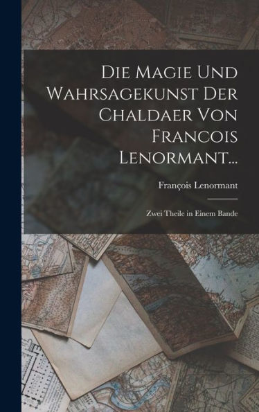 Die Magie Und Wahrsagekunst Der Chaldaer Von Francois Lenormant...: Zwei Theile In Einem Bande (German Edition)