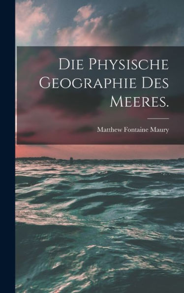 Die Physische Geographie Des Meeres. (German Edition)