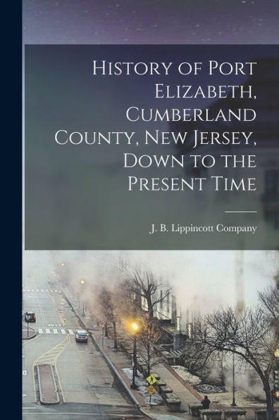 History Of Port Elizabeth, Cumberland County, New Jersey, Down To The Present Time