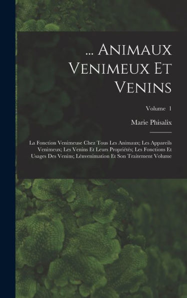 ... Animaux Venimeux Et Venins: La Fonction Venimeuse Chez Tous Les Animaux; Les Appareils Venimeux; Les Venins Et Leurs Propriétes; Les Fonctions Et ... Traitement Volume; Volume 1 (French Edition)
