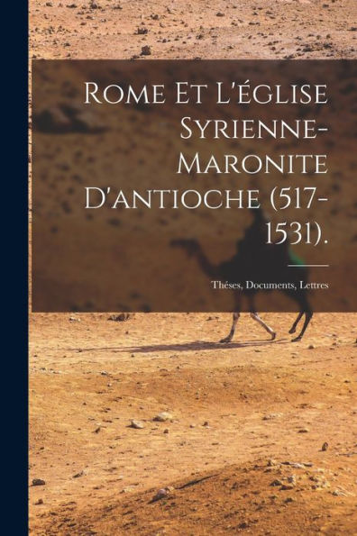Rome Et L'Église Syrienne-Maronite D'Antioche (517-1531).: Theses, Documents, Lettres (Syriac Edition)
