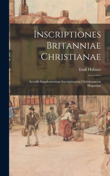 Inscriptiones Britanniae Christianae; Accedit Supplementum Inscriptionum Christianarum Hispaniae (Latin Edition)
