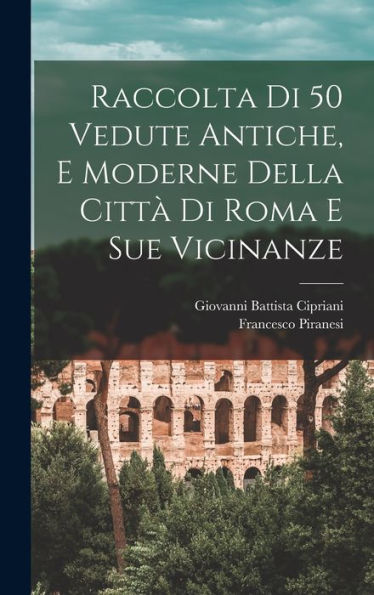 Raccolta Di 50 Vedute Antiche, E Moderne Della Citt?Di Roma E Sue Vicinanze (Italian Edition)