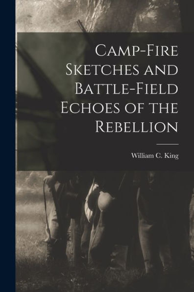 Camp-Fire Sketches And Battle-Field Echoes Of The Rebellion