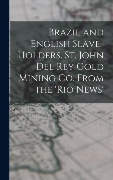 Brazil And English Slave-Holders. St. John Del Rey Gold Mining Co. From The 'Rio News'