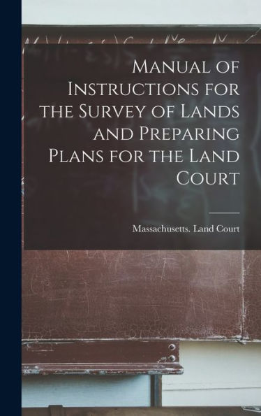 Manual Of Instructions For The Survey Of Lands And Preparing Plans For The Land Court